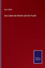 Das Leben der Blume und der Frucht af Karl Loffler
