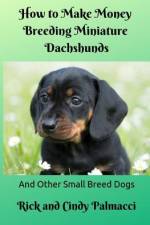 How to Make Money Breeding Miniature Dachshunds: and Other Small Breed Dogs af Rick And Cindy Palmacci