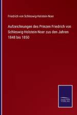 Aufzeichnungen des Prinzen Friedrich von Schleswig-Holstein-Noer zus den Jahren 1848 bis 1850 af Friedrich Von Schleswig-Holstein-Noer