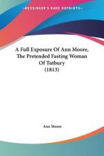 A Full Exposure Of Ann Moore, The Pretended Fasting Woman Of Tutbury (1813) af Ann Moore