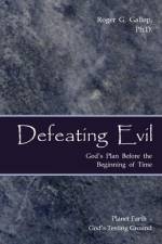Defeating Evil - God's Plan Before the Beginning of Time af Roger G. Gallop