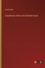 Schaffende Arbeit und bildende Kunst af Paul Brandt
