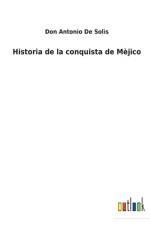 Historia de la conquista de Mejico af Don Antonio de Solis
