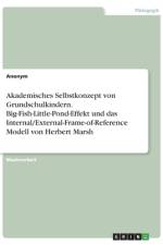 Akademisches Selbstkonzept von Grundschulkindern. Big-Fish-Little-Pond-Effekt und das Internal/External-Frame-of-Reference Modell von Herbert Marsh af Frieda von Meding