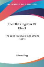 The Old Kingdom Of Elmet af Edmund Bogg