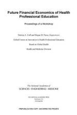 Future Financial Economics of Health Professional Education: Proceedings of a Workshop af National Academies Of Sciences Engineeri