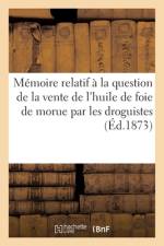 Memoire relatif a la question de la vente de l'huile de foie de morue par les droguistes af Sans Auteur