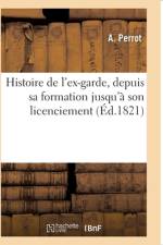 Histoire de l'ex-garde, depuis sa formation jusqu'a son licenciement af Perrot-A