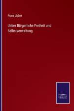 Ueber Bürgerliche Freiheit und Selbstverwaltung af Franz Lieber