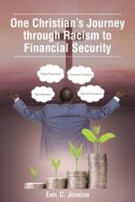One Christian's Journey through Racism to Financial Security af Earl C. Johnson