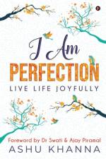 I Am Perfection: Live Life Joyfully af Ashu Khanna