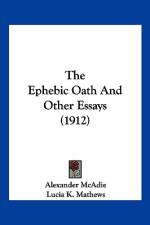 The Ephebic Oath And Other Essays (1912) af Alexander Mcadie