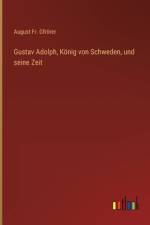 Gustav Adolph, König von Schweden, und seine Zeit af August Fr. Gfrörer