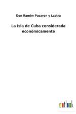 La Isla de Cuba considerada economicamente af Don Ramon Pasaron Y Lastra