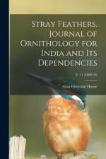 Stray Feathers. Journal of Ornithology for India and Its Dependencies; v. 11 (1888-99) af Allan Octavian Hume