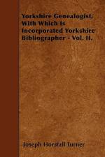 Yorkshire Genealogist, With Which Is Incorporated Yorkshire Bibliographer - Vol. II. af Joseph Horsfall Turner