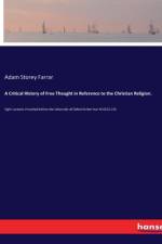 A Critical History of Free Thought in Reference to the Christian Religion. af Adam Storey Farrar