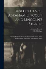 Anecdotes of Abraham Lincoln and Lincoln's Stories af Abraham 1809-1865 Lincoln
