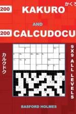 200 Kakuro and 200 Calcudocu 9x9 All Levels.: Kakuro 8x8 + 12x12 + 16x16 + 20x20 and Calcudoku Easy Are Very Difficult Levels of Sudoku Puzzles. Holme af Basford Holmes