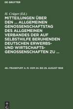 Mitteilungen über den ... Allgemeinen Genossenschaftstag des Allgemeinen Verbandes der auf Selbsthilfe beruhenden Deutschen Erwerbs- und Wirtschaftsgenossenschaften zu ..., 49., Frankfurt a. M. vom 24. bis 29. August 1908 af Allgemeiner Verband Der Auf Selbsthilfe Beruhenden Deutschen Erwerbs- Und Wirtschaftsgenossenschaften