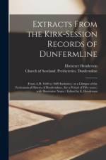 Extracts From the Kirk-Session Records of Dunfermline: (from A.D. 1640 to 1689 Inclusive;) or a Glimpse of the Ecclesiastical History of Dunfermline, af Ebenezer Henderson