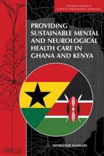 Providing Sustainable Mental and Neurological Health Care in Ghana and Kenya: Workshop Summary af National Academies Of Sciences Engineeri