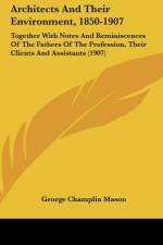 Architects And Their Environment, 1850-1907 af George Champlin Mason