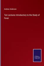 Ten Lectures Introductory to the Study of Fever af Andrew Anderson