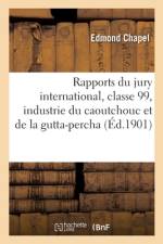 Rapports Du Jury International, Classe 99, Industrie Du Caoutchouc Et de la Gutta-Percha af Edmond Chapel