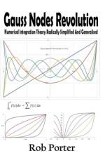 Gauss Nodes Revolution: Numerical Integration Theory Radically Simplified And Generalised af Rob Porter