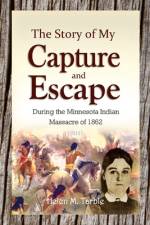 The Story of My Capture and Escape During the Minnesota Indian Massacre of 1862 af Helen M. Tarble