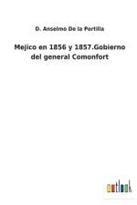 Mejico en 1856 y 1857.Gobierno del general Comonfort af D Anselmo de la Portilla
