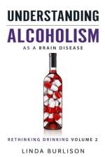 Understanding Alcoholism as a Brain Disease af Linda Burlison