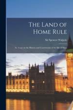 The Land of Home Rule; an Essay on the History and Constitution of the Isle of Man; af Spencer Walpole