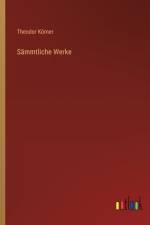 Sämmtliche Werke af Theodor Korner