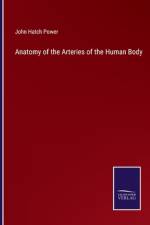Anatomy of the Arteries of the Human Body af John Hatch Power
