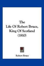The Life Of Robert Bruce, King Of Scotland (1810) af Robert Bruce