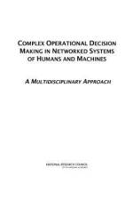 Complex Operational Decision Making in Networked Systems of Humans and Machines: A Multidisciplinary Approach af National Research Council
