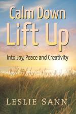 Calm Down, Lift Up Into Joy, Peace and Creativity af Leslie Sann