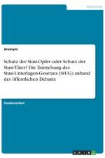 Schutz der Stasi-Opfer oder Schutz der Stasi-Täter? Die Entstehung des Stasi-Unterlagen-Gesetzes (StUG) anhand der öffentlichen Debatte af Anonym