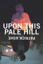 Upon This Pale Hill af Patrick Ashe