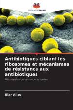 Antibiotiques ciblant les ribosomes et mécanismes de résistance aux antibiotiques af Ülar Allas