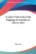 A Lady's Visit To The Gold Diggings Of Australia In 1852 to 1853 af Ellen Clacy
