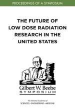 The Future of Low Dose Radiation Research in the United States: Proceedings of a Symposium af National Academies Of Sciences Engineeri