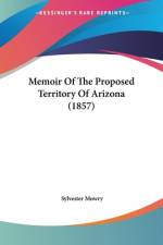 Memoir Of The Proposed Territory Of Arizona (1857) af Sylvester Mowry
