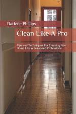 Clean Like A Pro: Tips and Techniques For Cleaning Your Home Like A Seasoned Professional af Darlene Phillips