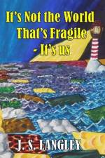 IT'S NOT THE WORLD THAT'S FRAGILE af John S Langley