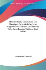 Memoire Sur La Composition Des Chroniques De Savoie Et Sur Leurs Rapports Avec L'Histoire De Geneve Et De La Suisse Jusqu'au Treizieme Siecle (1854) af Eusebe Henri Gaullieur