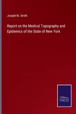 Report on the Medical Topography and Epidemics of the State of New York af Joseph M. Smith