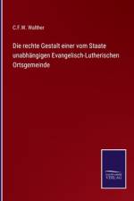 Die rechte Gestalt einer vom Staate unabhängigen Evangelisch-Lutherischen Ortsgemeinde af C. F. W. Walther